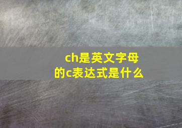 ch是英文字母的c表达式是什么