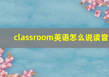 classroom英语怎么说读音