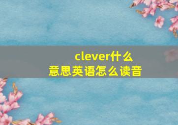 clever什么意思英语怎么读音