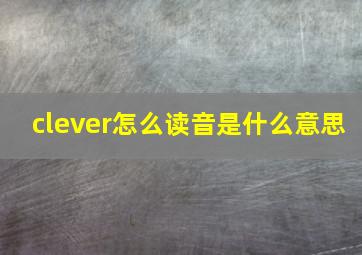 clever怎么读音是什么意思