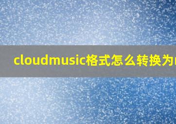 cloudmusic格式怎么转换为mp3