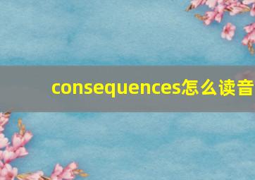 consequences怎么读音