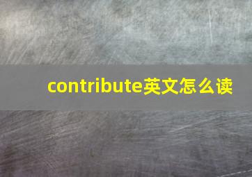 contribute英文怎么读