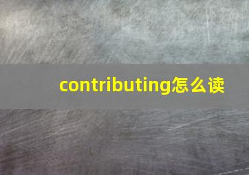 contributing怎么读