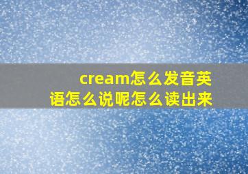 cream怎么发音英语怎么说呢怎么读出来