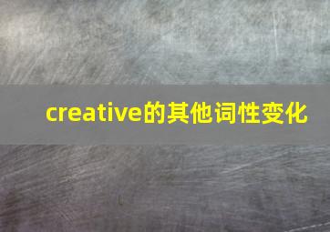 creative的其他词性变化