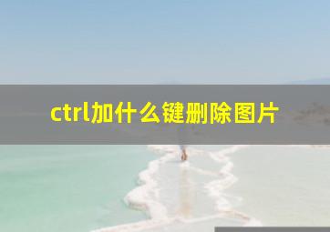 ctrl加什么键删除图片