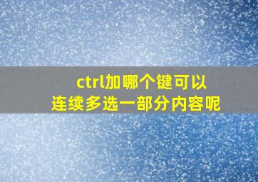 ctrl加哪个键可以连续多选一部分内容呢