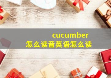 cucumber怎么读音英语怎么读