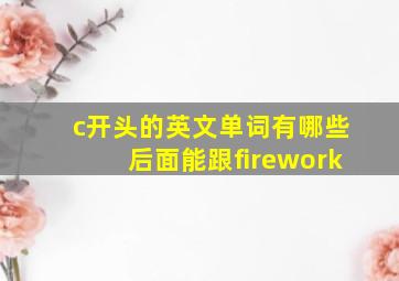 c开头的英文单词有哪些后面能跟firework