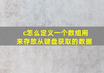 c怎么定义一个数组用来存放从键盘获取的数据