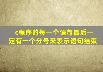 c程序的每一个语句最后一定有一个分号来表示语句结束