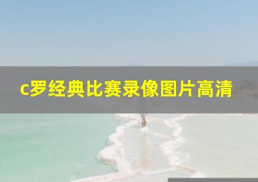 c罗经典比赛录像图片高清