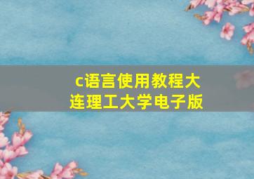 c语言使用教程大连理工大学电子版