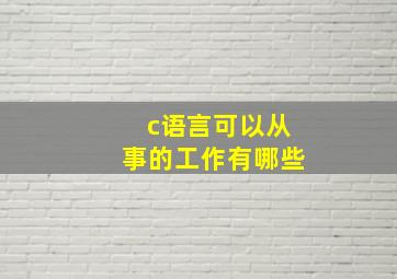 c语言可以从事的工作有哪些