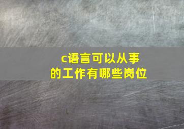 c语言可以从事的工作有哪些岗位