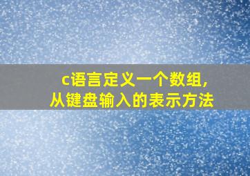 c语言定义一个数组,从键盘输入的表示方法