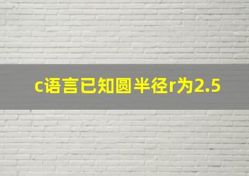 c语言已知圆半径r为2.5