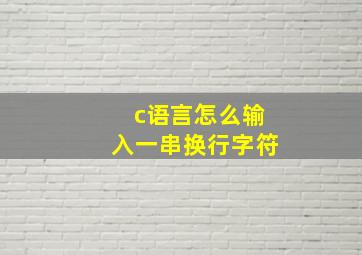 c语言怎么输入一串换行字符