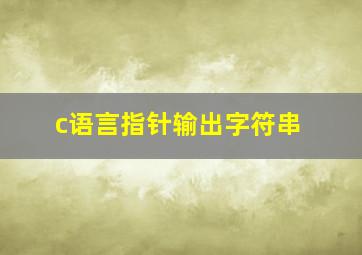 c语言指针输出字符串