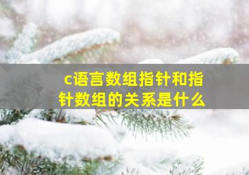 c语言数组指针和指针数组的关系是什么