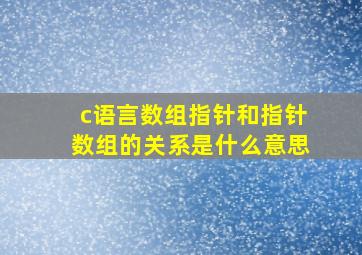 c语言数组指针和指针数组的关系是什么意思