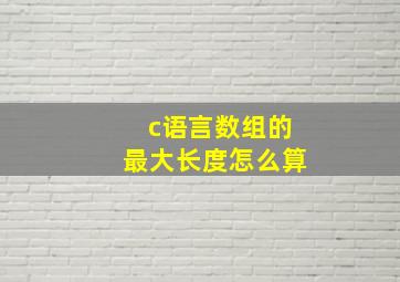 c语言数组的最大长度怎么算