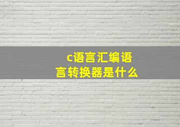 c语言汇编语言转换器是什么