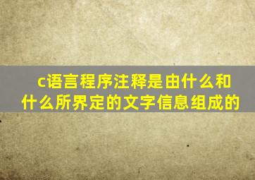 c语言程序注释是由什么和什么所界定的文字信息组成的