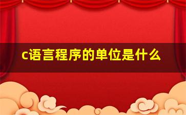 c语言程序的单位是什么