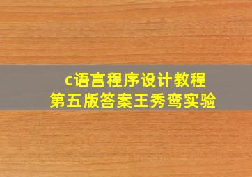 c语言程序设计教程第五版答案王秀鸾实验