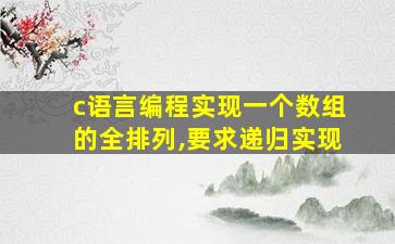 c语言编程实现一个数组的全排列,要求递归实现