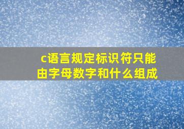 c语言规定标识符只能由字母数字和什么组成