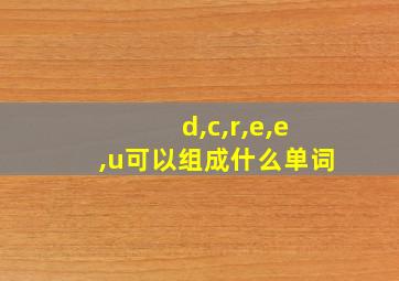 d,c,r,e,e,u可以组成什么单词