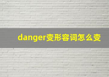 danger变形容词怎么变