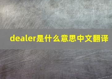 dealer是什么意思中文翻译