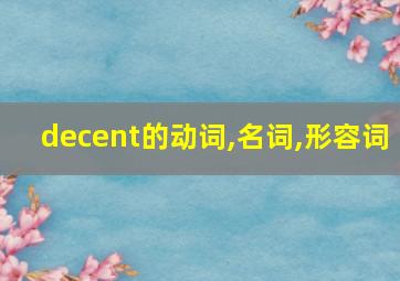 decent的动词,名词,形容词