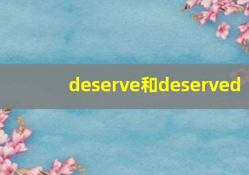 deserve和deserved