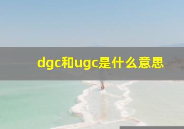 dgc和ugc是什么意思