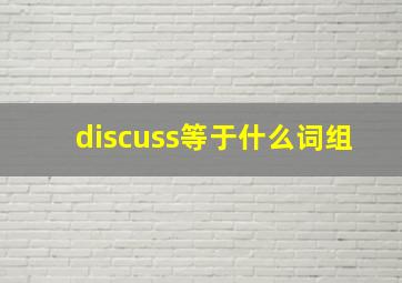 discuss等于什么词组