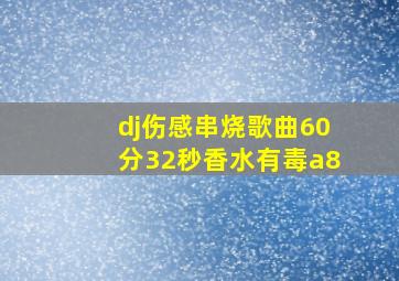 dj伤感串烧歌曲60分32秒香水有毒a8