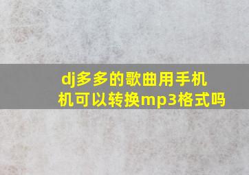 dj多多的歌曲用手机机可以转换mp3格式吗