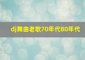 dj舞曲老歌70年代80年代