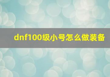 dnf100级小号怎么做装备