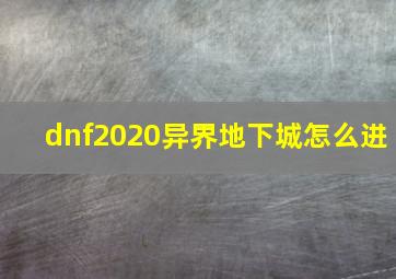 dnf2020异界地下城怎么进