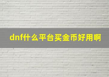 dnf什么平台买金币好用啊