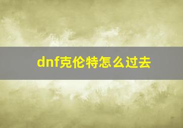 dnf克伦特怎么过去