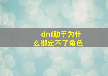 dnf助手为什么绑定不了角色