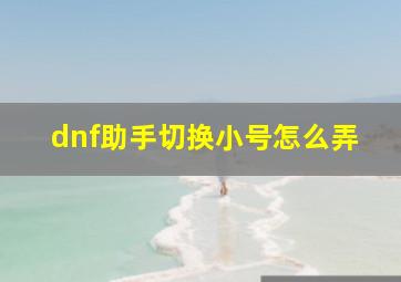 dnf助手切换小号怎么弄