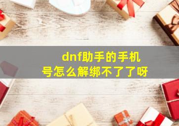 dnf助手的手机号怎么解绑不了了呀